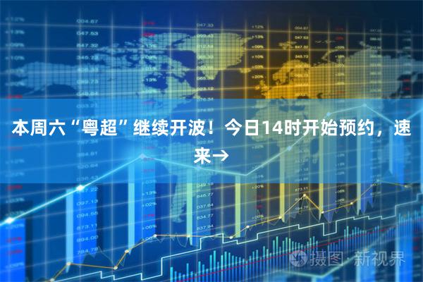 本周六“粤超”继续开波！今日14时开始预约，速来→